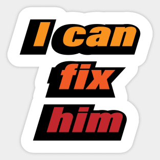 I can fix him - relationship quote Sticker